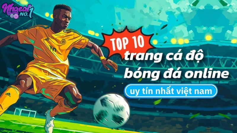 Danh sách top 10 trang cá cược bóng đá uy tín tại Việt Nam
